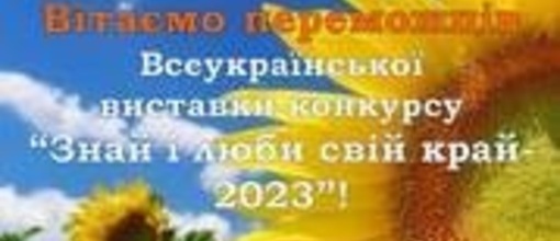Вітаємо переможців Всеукраїнської виставки-конкурсу «Знай і люби свій край-2023!»